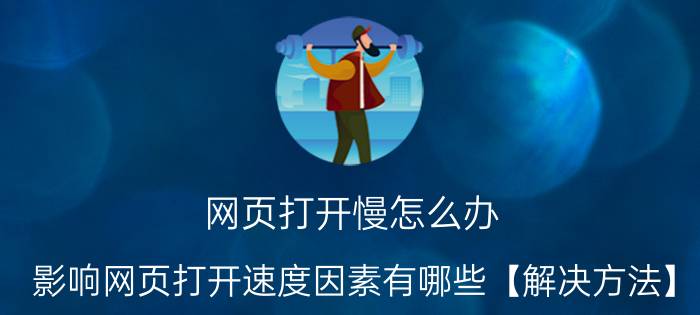 网页打开慢怎么办 影响网页打开速度因素有哪些【解决方法】